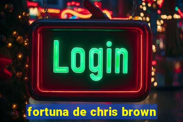 fortuna de chris brown